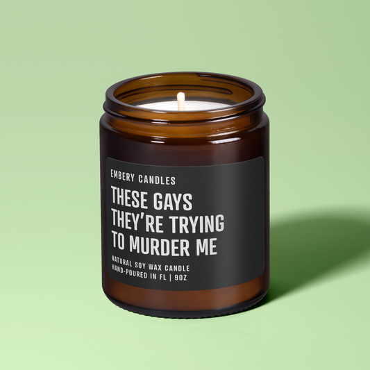 These Gays Are Trying To Murder Me | Soy Wax Scented Candle