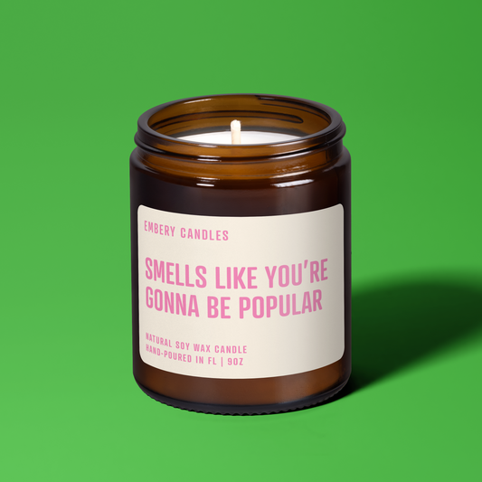 Smells Like You're Gonna Be Popular | Soy Wax Scented Candle